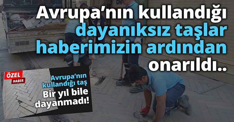 Avrupa'nın kullandığı dayanıksız taşlar haberimizin ardından onarıldı