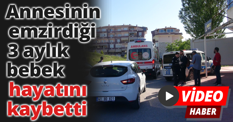 Annesinin emzirdiği 3 aylık bebek hayatını kaybetti