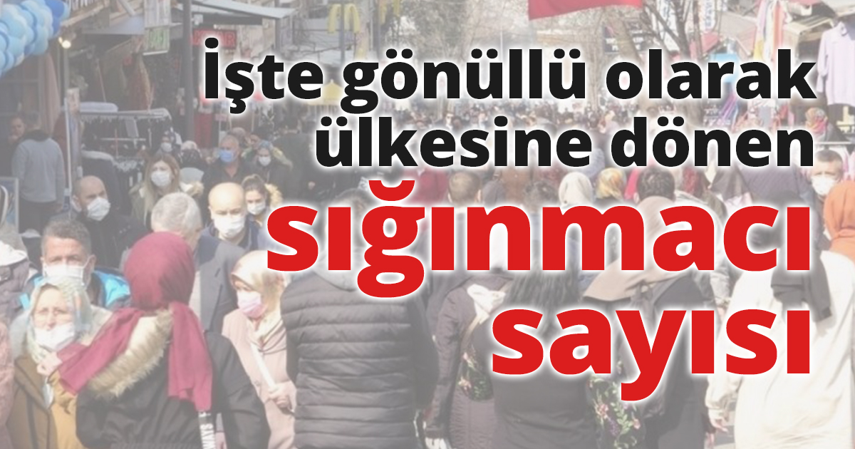 İşte gönüllü olarak ülkesine dönen sığınmacı sayısı