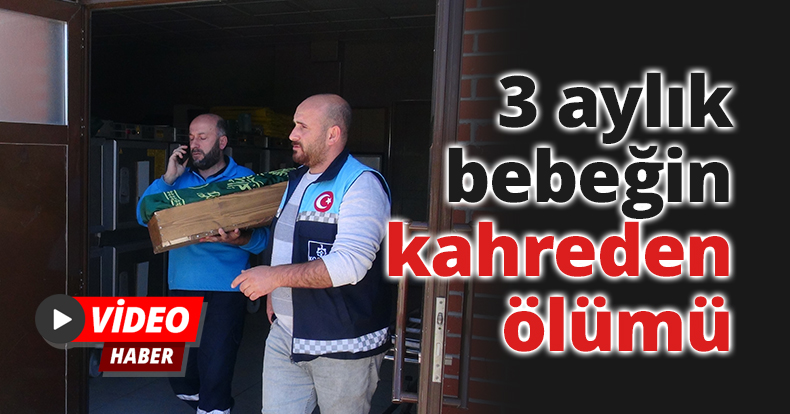 3 aylık bebeğin kahreden ölümü