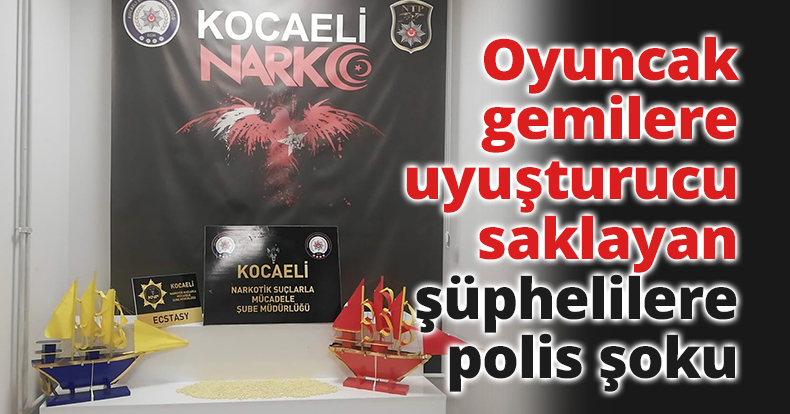 Oyuncak gemilere uyuşturucu saklayan şüphelilere polis şoku