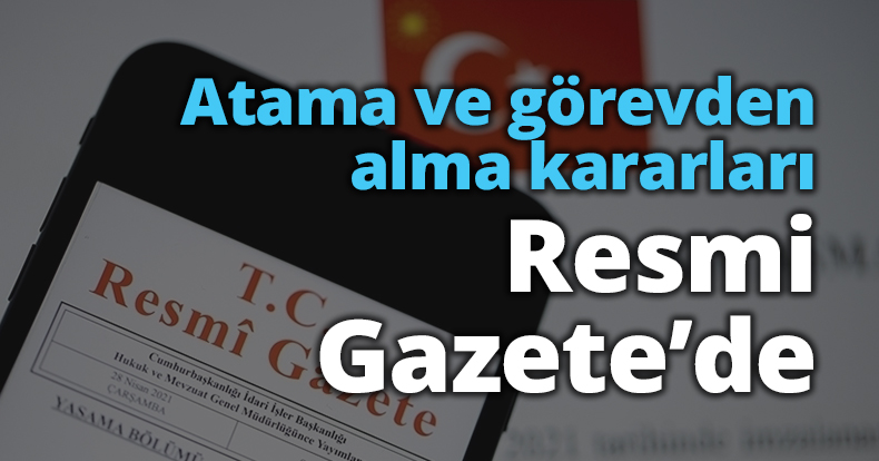 Atama ve görevden alma Resmi Gazete'de