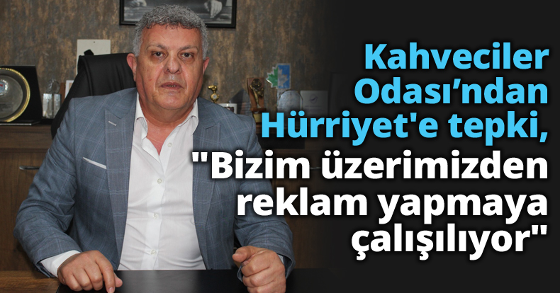 Kahveciler Odası’ndan Hürriyet'e tepki, 