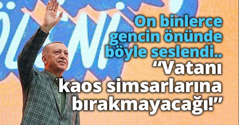 Vatanı kaos simsarlarına bırakmayacağı!