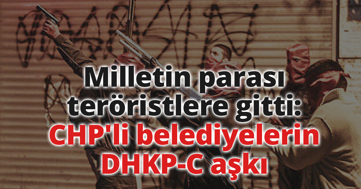 Milletin parası teröristlere gitti: CHP'li belediyelerin DHKP-C aşkı