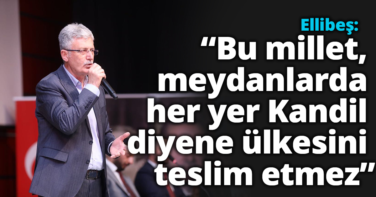 Ellibeş: “Bu millet, meydanlarda her yer Kandil diyene ülkesini teslim etmez”