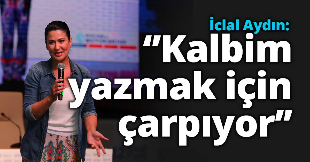 İclal Aydın: ‘’Kalbim yazmak için çarpıyor’’   