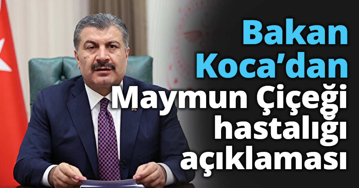 Sağlık Bakanı Koca'dan Maymun Çiçeği hastalığı açıklaması.