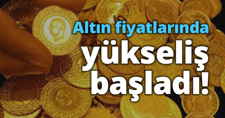 Altın fiyatlarında yükseliş başladı!
