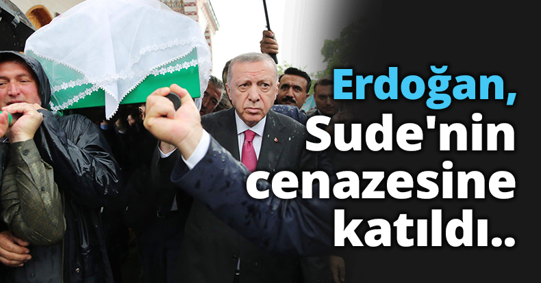 Erdoğan, otobüs kazasında ölen Sude'nin cenazesine katıldı