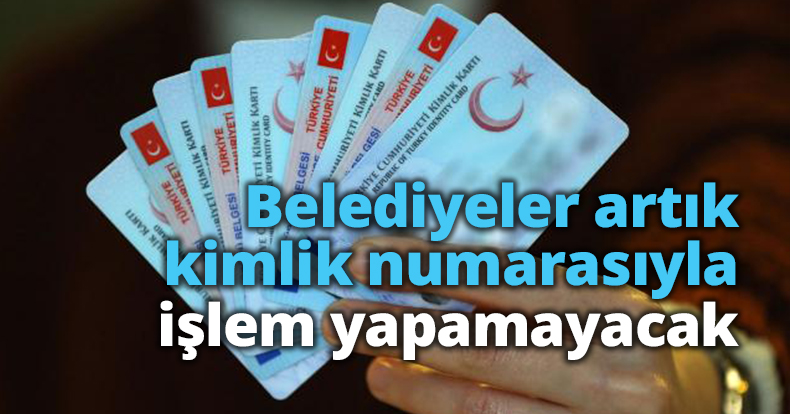 Belediyeler artık kimlik numarasıyla işlem yapamayacak