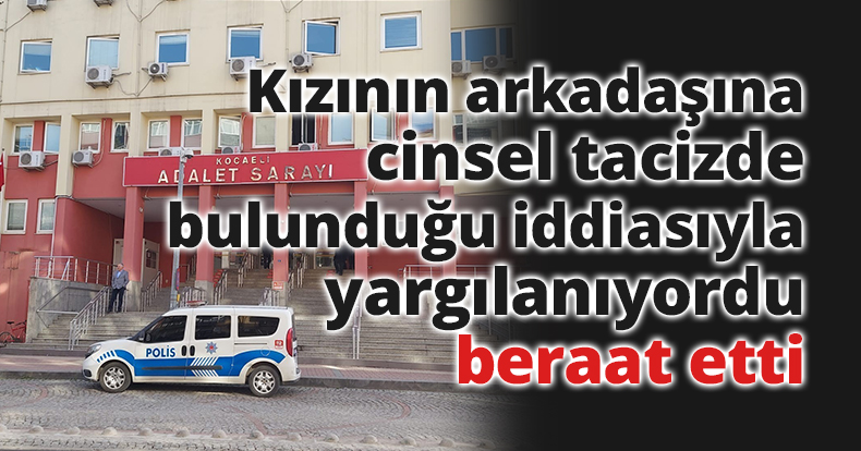 Kızının arkadaşına cinsel tacizde bulunduğu iddiasıyla yargılanıyordu, beraat etti