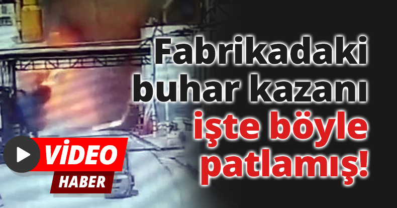 Fabrikadaki buhar kazanı işte böyle patlamış