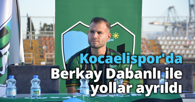 Kocaelispor'da Berkay Dabanlı ile yollar ayrıldı