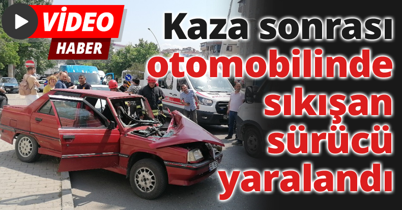 Kaza sonrası otomobilinde sıkışan sürücü yaralandı