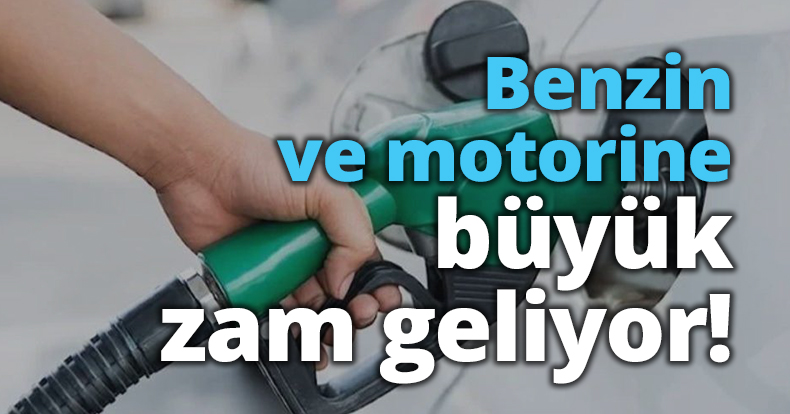 Benzin ve motorine büyük zam geliyor!