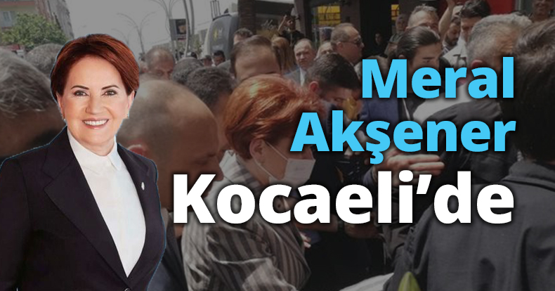 Meral Akşener Kocaeli'de