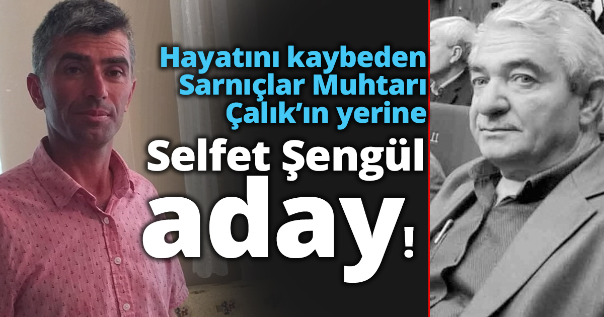Kazada hayatını kaybeden Sarnıçlar Muhtarı Çalık’ın yerine Selfet Şengül aday 