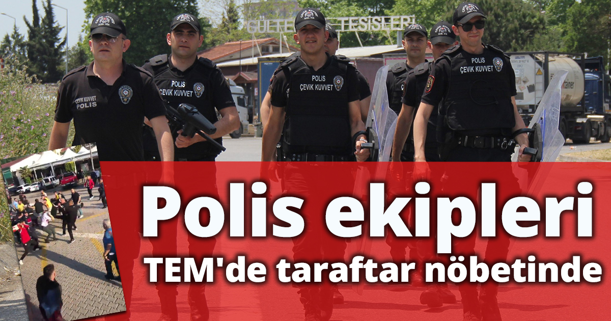 Polis ekipleri TEM'de taraftar nöbetinde