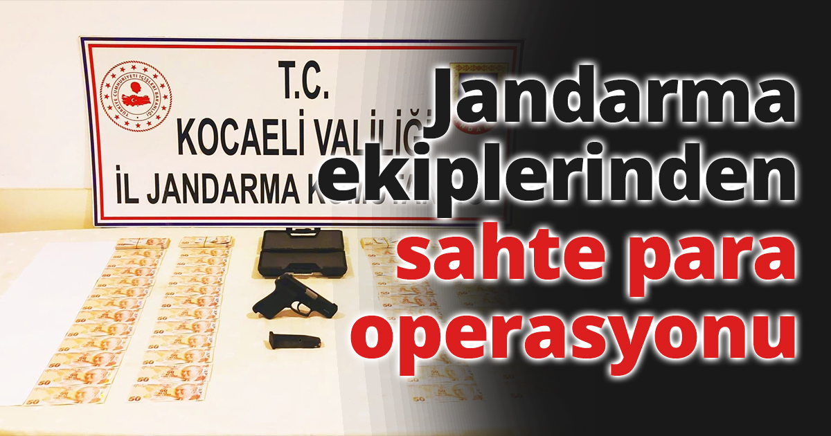 Jandarma ekiplerinden sahte para operasyonu