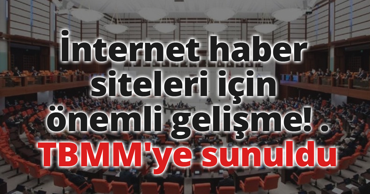 İnternet haber siteleri için önemli gelişme! TBMM'ye sunuldu.