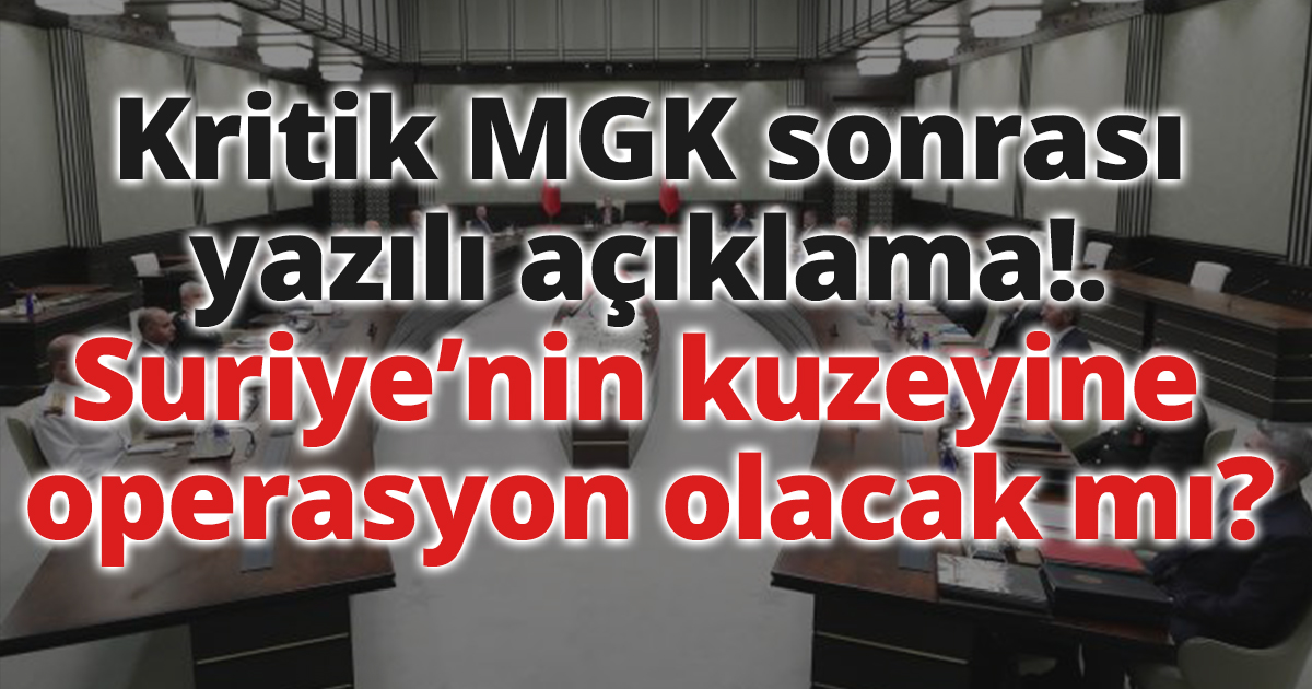 Kritik MGK sonrası yazılı açıklama! Suriye’nin kuzeyine operasyon olacak mı?.