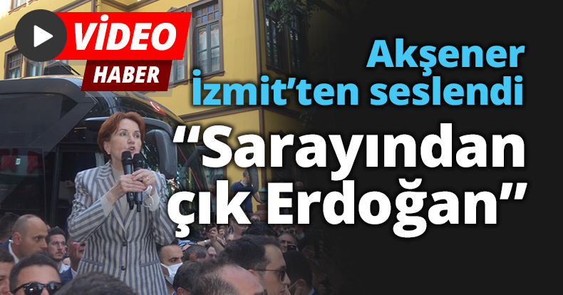 Akşener İzmit'ten seslendi; 
