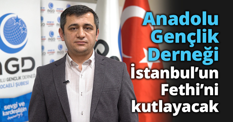 Anadolu Gençlik Derneği İstanbul’un Fethi’ni kutlayacak