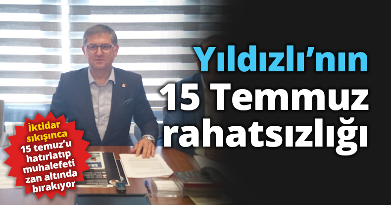 Yıldızlı'nın 15 Temmuz rahatsızlığı!