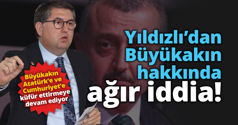 Yıldızlı'dan Büyükakın'a ağır iddia!