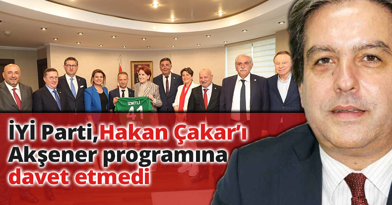 İYİ Parti,  Çakarı’ı Akşener programına davet etmedi