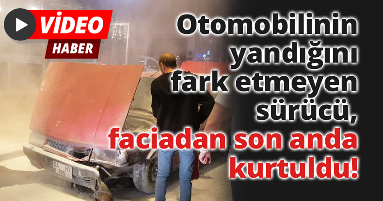 Otomobilinin yandığını fark etmeyen sürücü, FACİADAN SON ANDA KURTULDU!