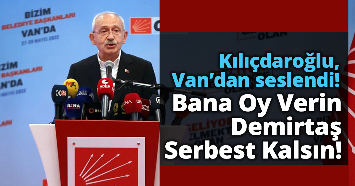 Kılıçdaroğlu: Bana Oy Verin Demirtaş Serbest Kalsın! 