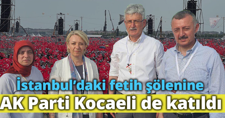 İstanbul’daki fetih şölenine AK Parti Kocaeli de katıldı