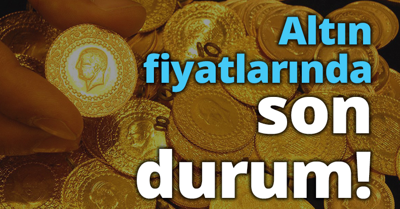 Altın fiyatlarında son durum!