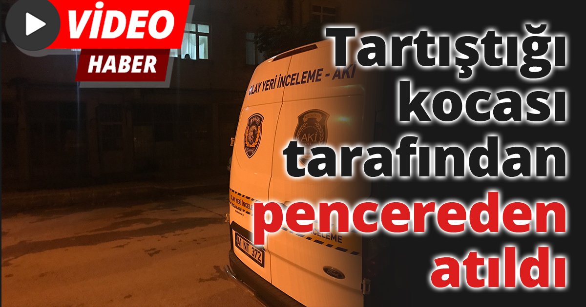Tartıştığı kocası tarafından pencereden atıldı