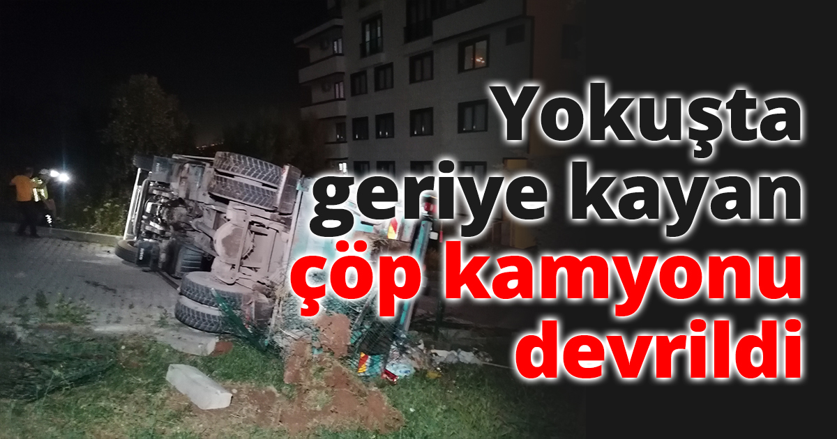 Yokuşta geriye kayan çöp kamyonu devrildi