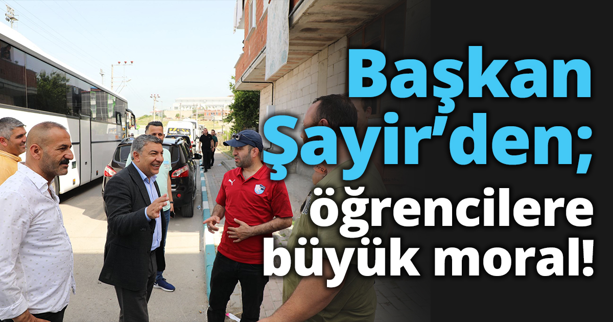 Başkan Şayir’den; Üniversite Sınavına girecek öğrencilere büyük moral!     