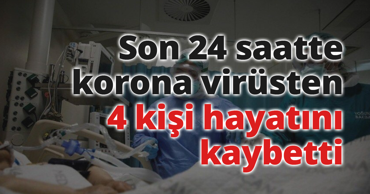 Son 24 saatte korona virüsten 4 kişi hayatını kaybetti