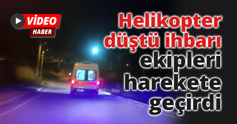 Helikopter düştü ihbarı ekipleri harekete geçirdi
