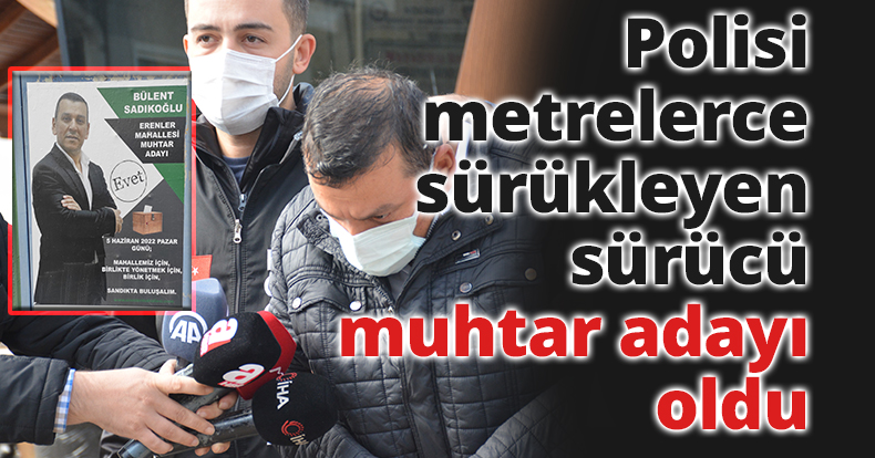 Polisi metrelerce sürükleyip yaralamıştı, serbest bırakıldıktan sonra muhtar adayı oldu