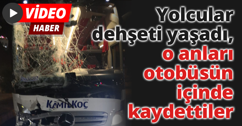 Yolcular dehşeti yaşadı, o anları otobüsün içinde kaydettiler