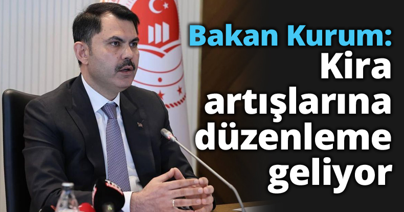  Bakan Kurum: Kira artışlarına düzenleme geliyor