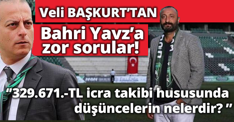 Veli Başkurt’tan Bahri Yavuz’a Zor Sorular!