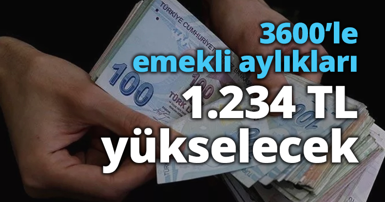 3600’le emekli aylıkları 1.234 TL yükselecek
