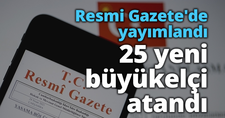 Resmi Gazete'de yayımlandı: 25 yeni büyükelçi atandı