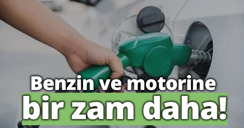 Benzin ve motorine bir zam daha! 