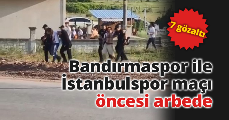 Bandırmaspor ile İstanbulspor maçı öncesi arbede: 7 gözaltı
