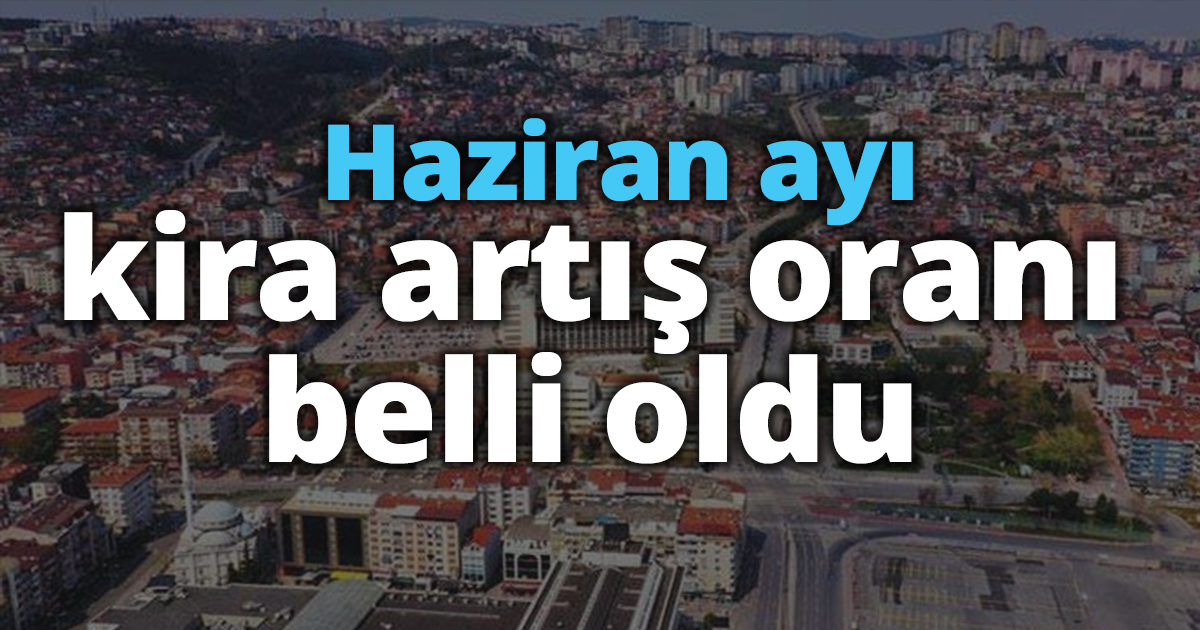 Haziran ayı kira artış oranı belli oldu