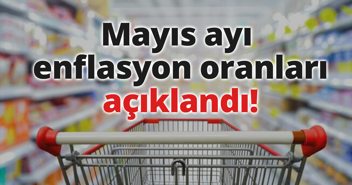Mayıs ayı enflasyon oranları açıklandı!